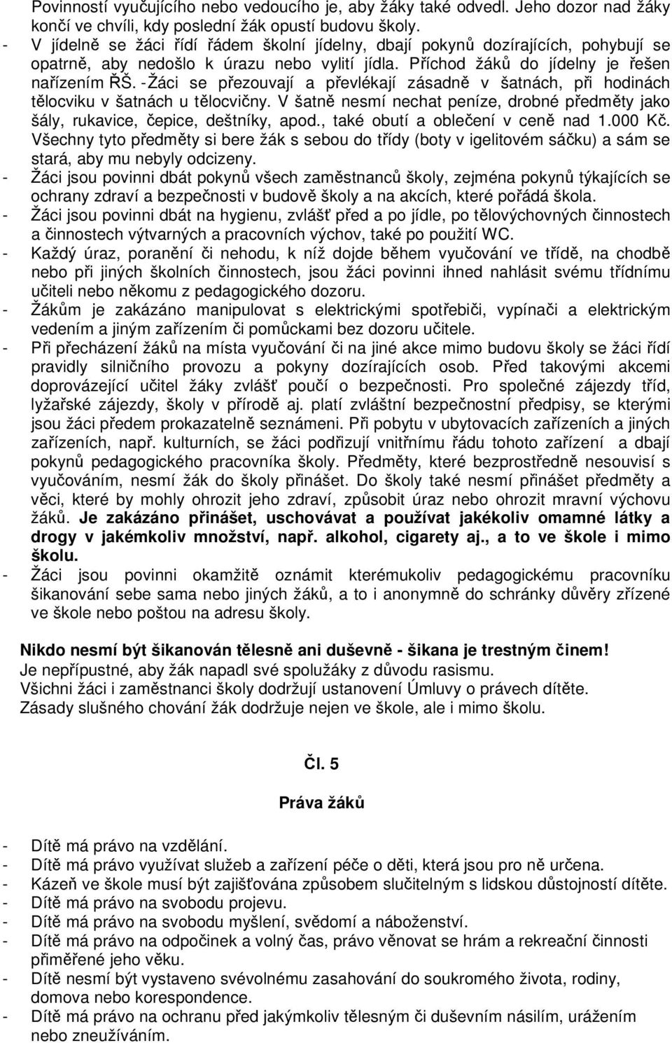 - Žáci se přezouvají a převlékají zásadně v šatnách, při hodinách tělocviku v šatnách u tělocvičny. V šatně nesmí nechat peníze, drobné předměty jako šály, rukavice, čepice, deštníky, apod.