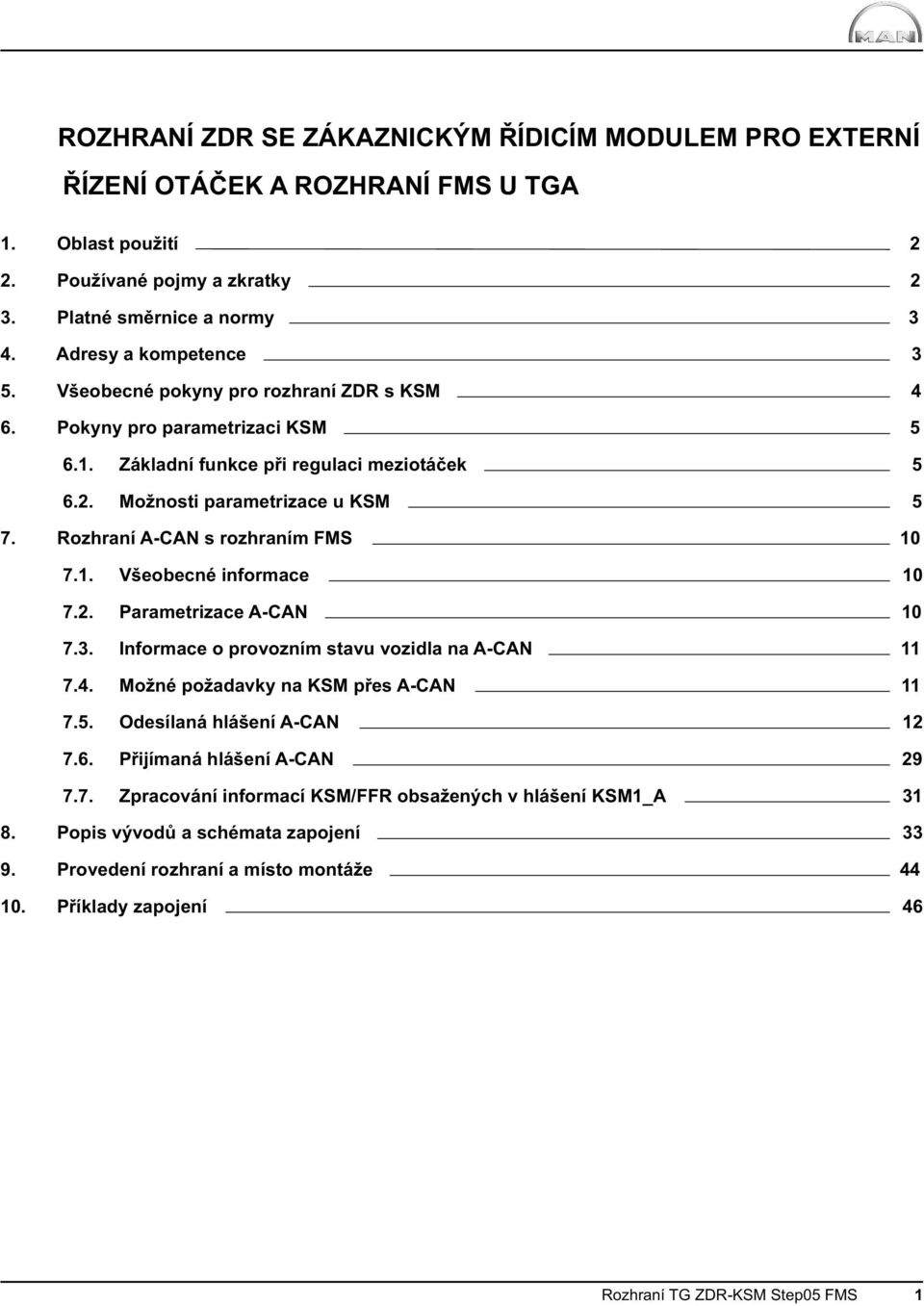 2. Parametrizace A-CAN 10 7.3. Informace o provozním stavu vozidla na A-CAN 11 7.4. Možné požadavky na KSM přes A-CAN 11 7.5. Odesílaná hlášení A-CAN 12 7.6. Přijímaná hlášení A-CAN 29 7.7. Zpracování informací KSM/FFR obsažených v hlášení KSM1_A 31 8.