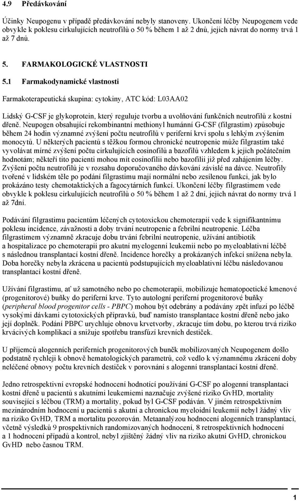 1 Farmakodynamické vlastnosti Farmakoterapeutická skupina: cytokiny, ATC kód: L03AA02 Lidský G-CSF je glykoprotein, který reguluje tvorbu a uvolňování funkčních neutrofilů z kostní dřeně.