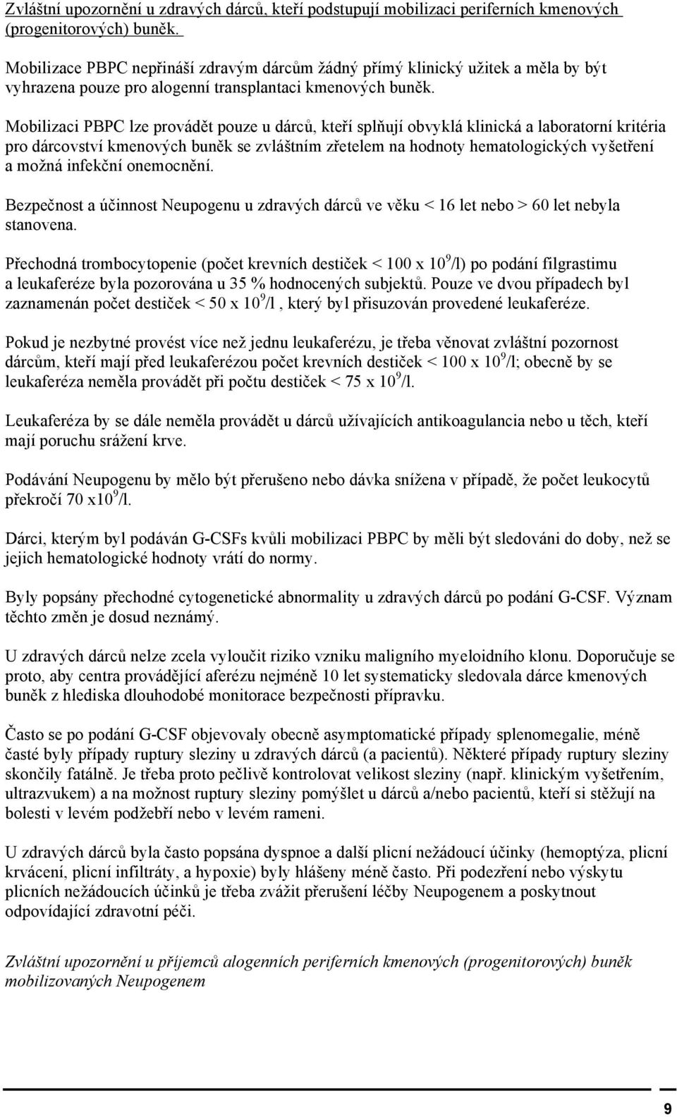 Mobilizaci PBPC lze provádět pouze u dárců, kteří splňují obvyklá klinická a laboratorní kritéria pro dárcovství kmenových buněk se zvláštním zřetelem na hodnoty hematologických vyšetření a možná