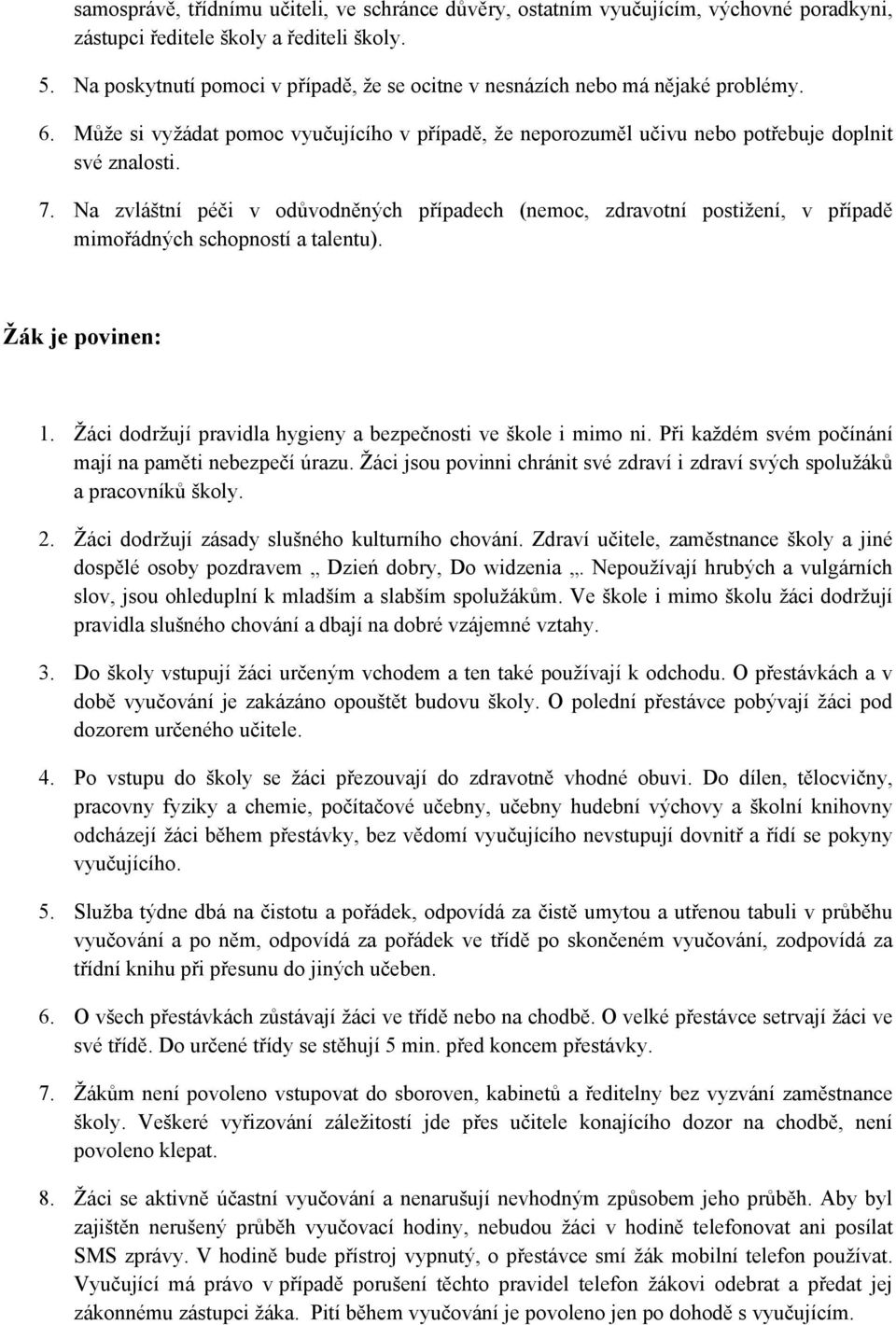 Na zvláštní péči v odůvodněných případech (nemoc, zdravotní postižení, v případě mimořádných schopností a talentu). Žák je povinen: 1. Žáci dodržují pravidla hygieny a bezpečnosti ve škole i mimo ni.