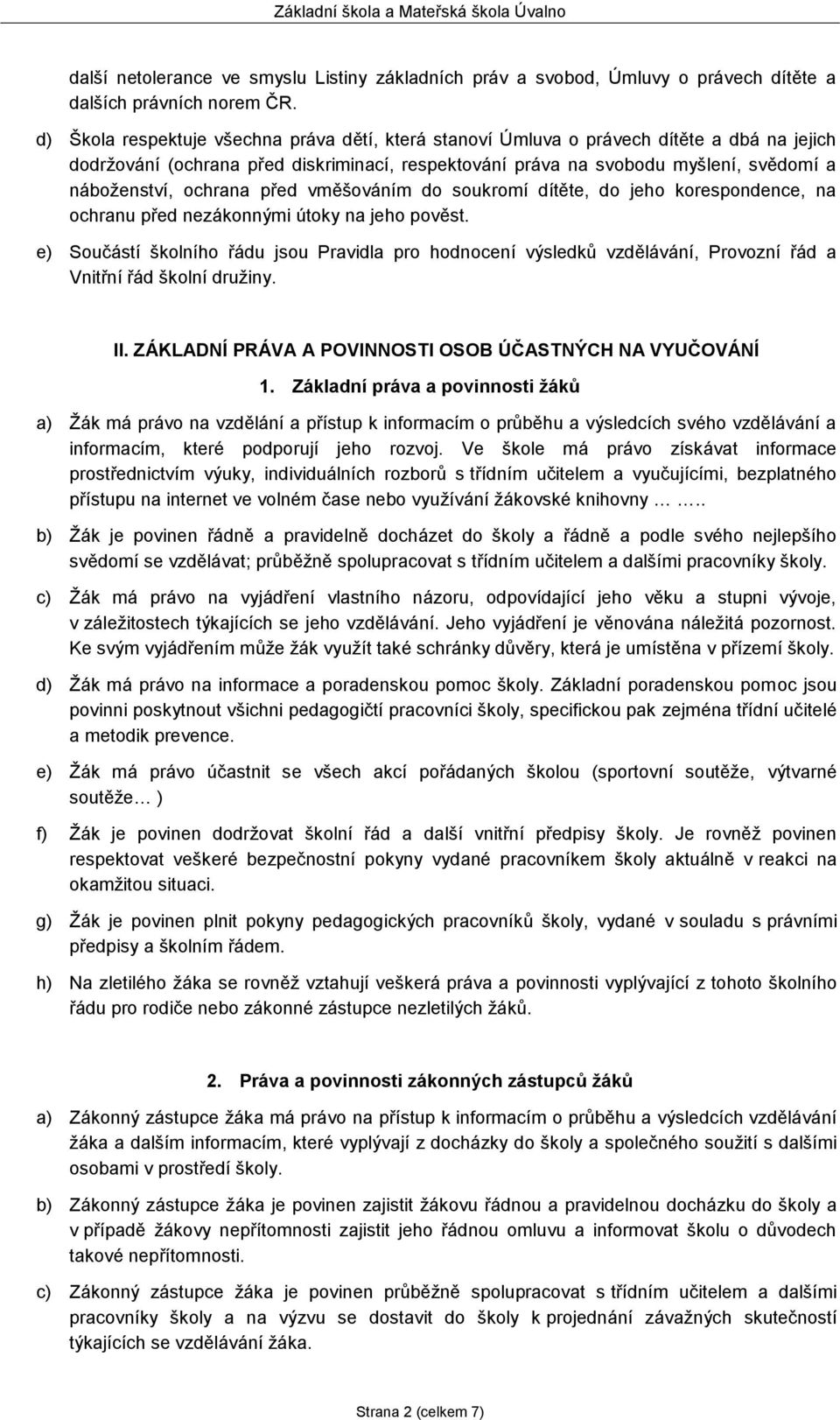 ochrana před vměšováním do soukromí dítěte, do jeho korespondence, na ochranu před nezákonnými útoky na jeho pověst.
