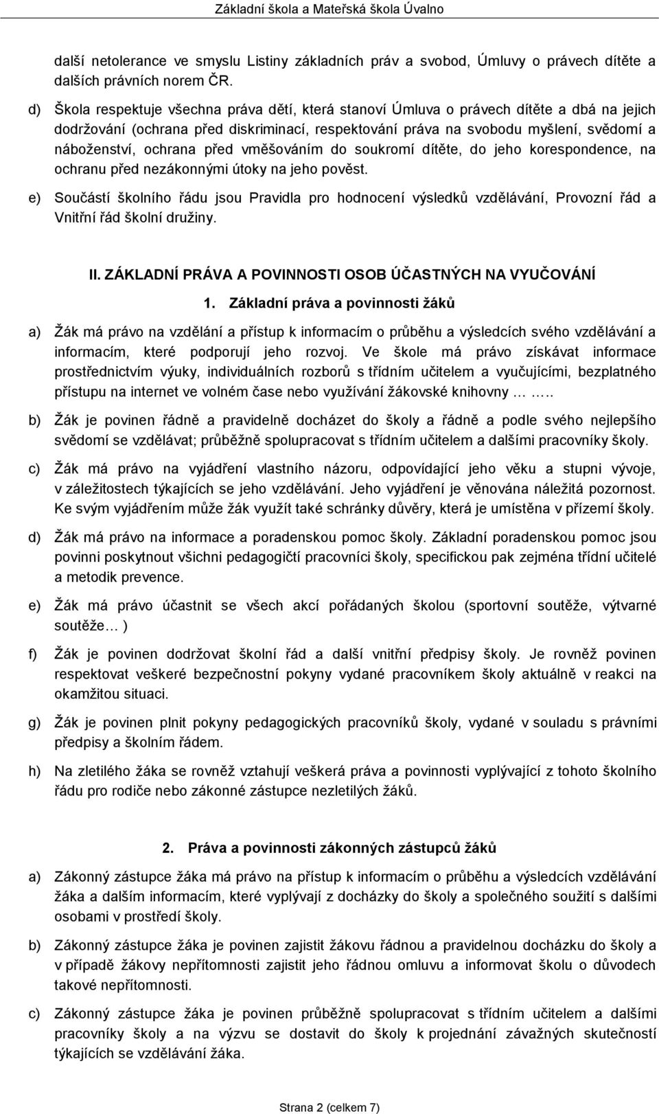 ochrana před vměšováním do soukromí dítěte, do jeho korespondence, na ochranu před nezákonnými útoky na jeho pověst.