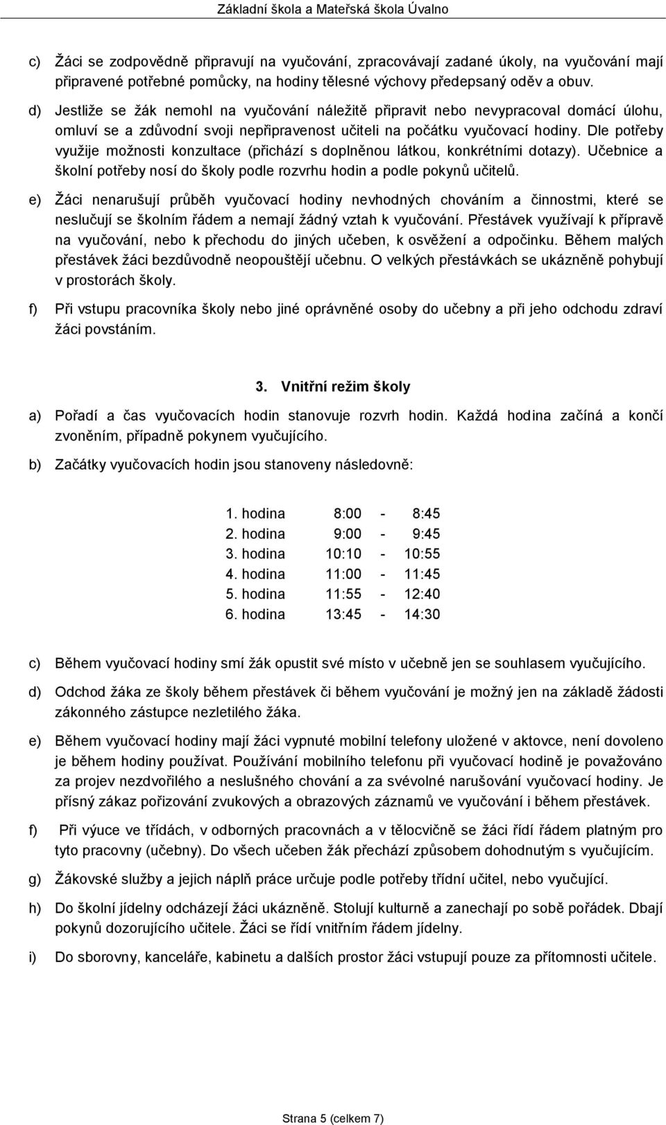 Dle potřeby využije možnosti konzultace (přichází s doplněnou látkou, konkrétními dotazy). Učebnice a školní potřeby nosí do školy podle rozvrhu hodin a podle pokynů učitelů.