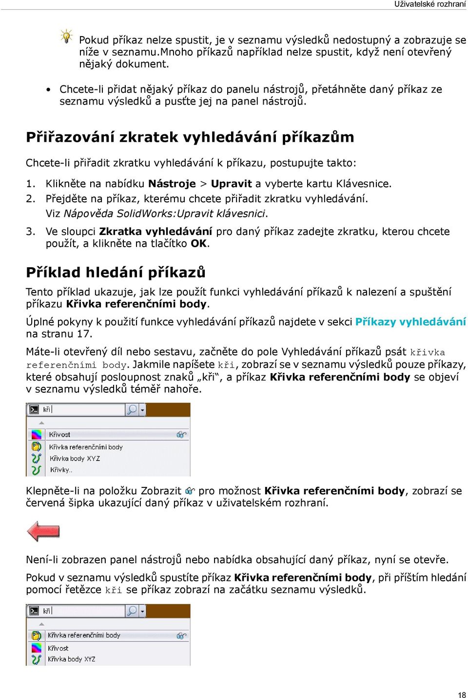 Přiřazování zkratek vyhledávání příkazům Chcete-li přiřadit zkratku vyhledávání k příkazu, postupujte takto: 1. Klikněte na nabídku Nástroje > Upravit a vyberte kartu Klávesnice. 2.