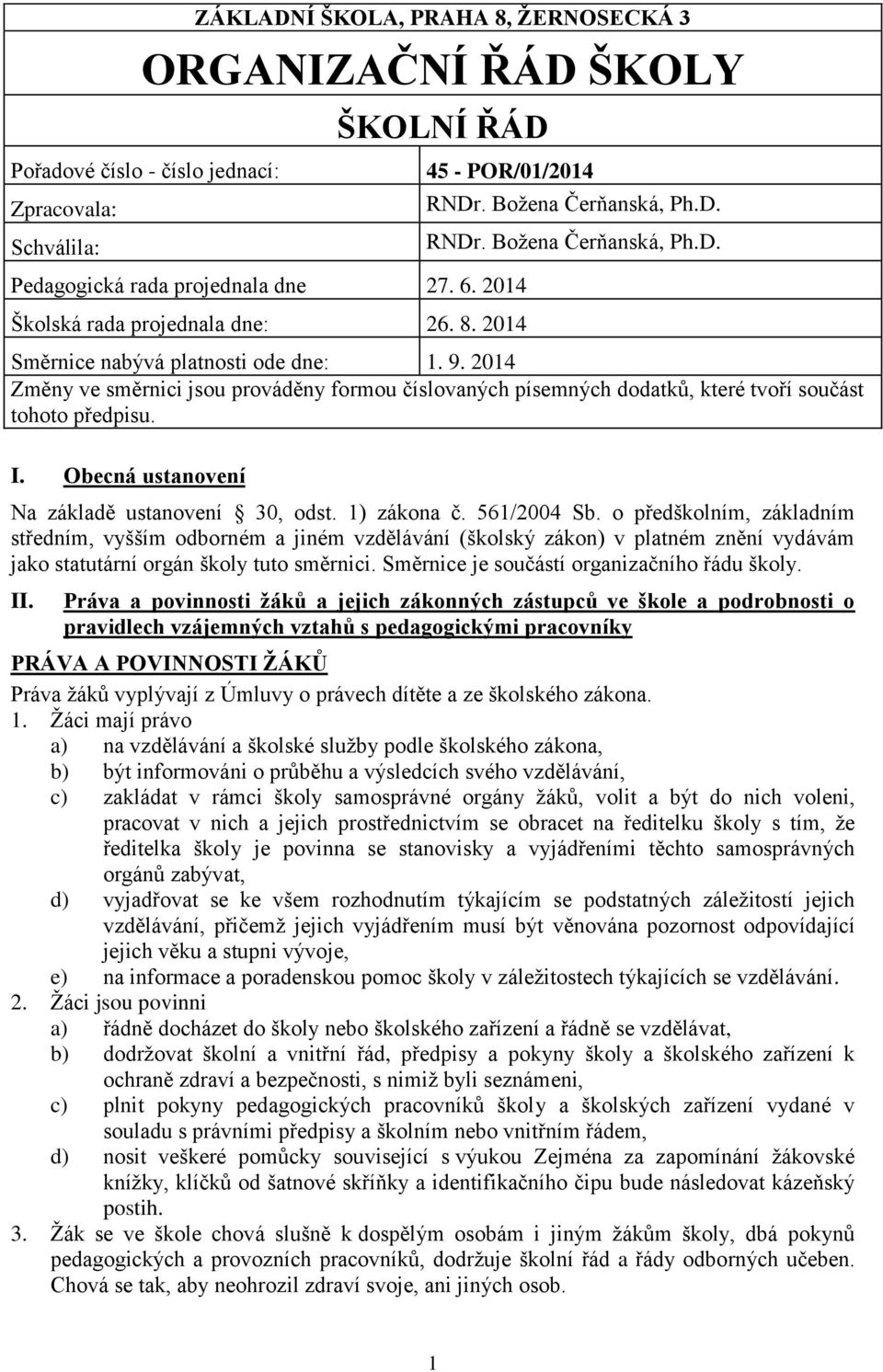 2014 Změny ve směrnici jsou prováděny formou číslovaných písemných dodatků, které tvoří součást tohoto předpisu. I. Obecná ustanovení Na základě ustanovení 30, odst. 1) zákona č. 561/2004 Sb.