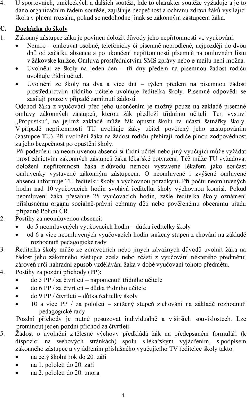 Nemoc omlouvat osobně, telefonicky či písemně neprodleně, nejpozději do dvou dnů od začátku absence a po ukončení nepřítomnosti písemně na omluvném listu v žákovské knížce.