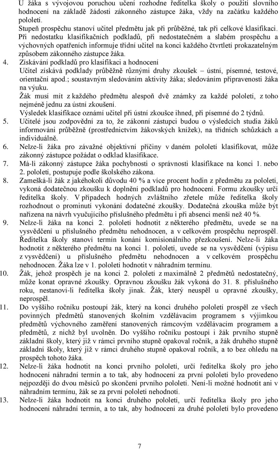 Při nedostatku klasifikačních podkladů, při nedostatečném a slabém prospěchu a výchovných opatřeních informuje třídní učitel na konci každého čtvrtletí prokazatelným způsobem zákonného zástupce žáka.