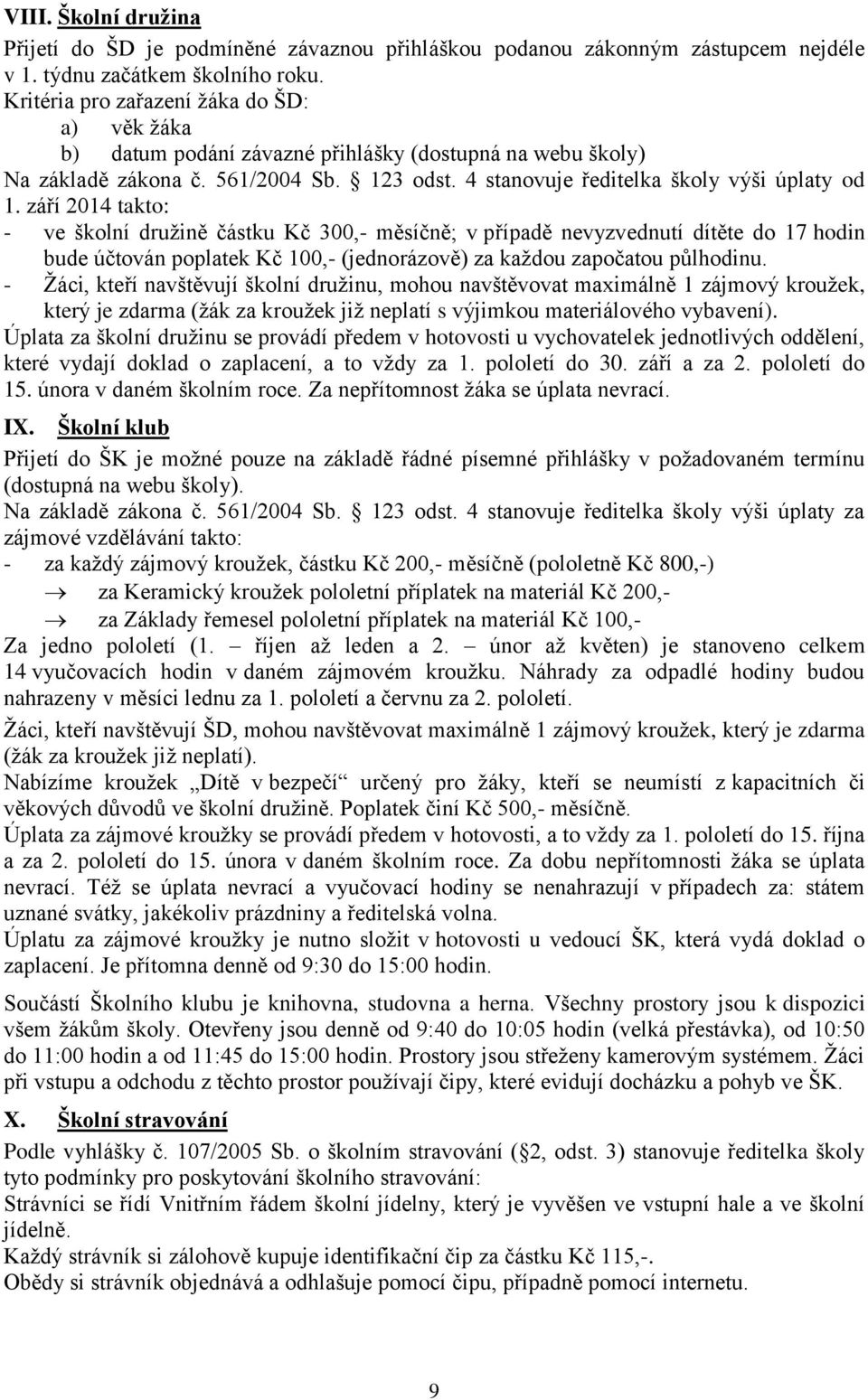 září 2014 takto: - ve školní družině částku Kč 300,- měsíčně; v případě nevyzvednutí dítěte do 17 hodin bude účtován poplatek Kč 100,- (jednorázově) za každou započatou půlhodinu.