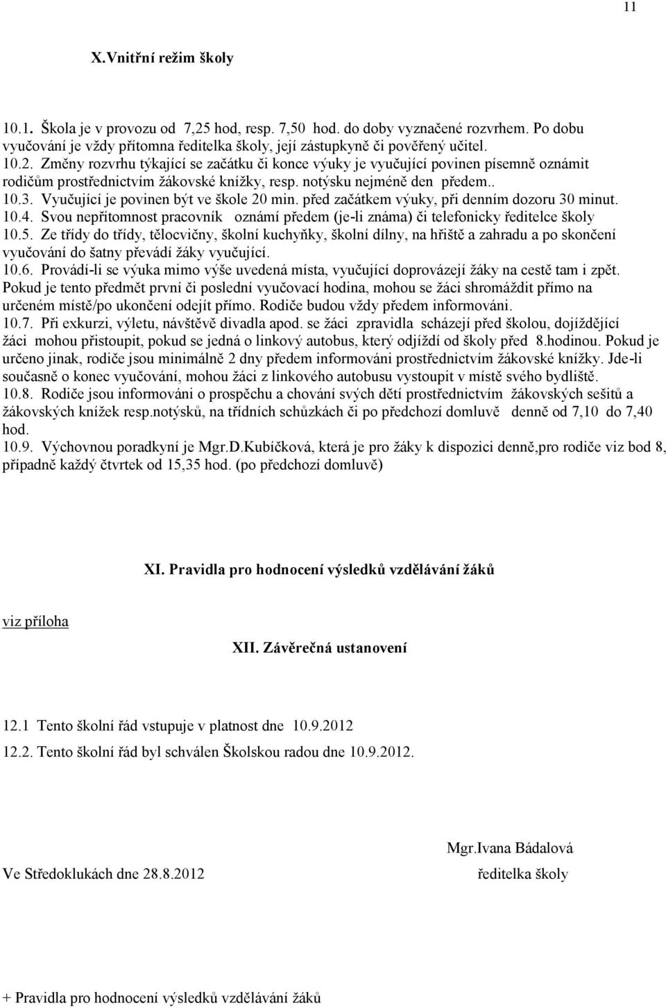 Svou nepřítomnost pracovník oznámí předem (je-li známa) či telefonicky ředitelce školy 10.5.