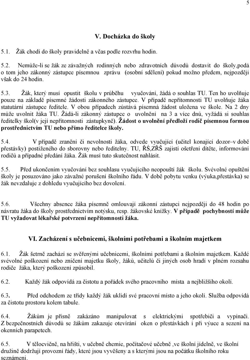 3. Žák, který musí opustit školu v průběhu vyučování, žádá o souhlas TU. Ten ho uvolňuje pouze na základě písemné žádosti zákonného zástupce.