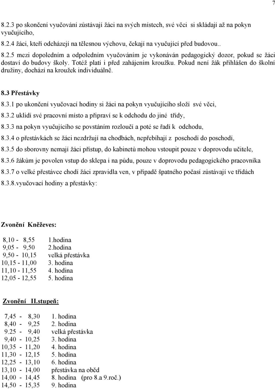 3.2 uklidí své pracovní místo a připraví se k odchodu do jiné třídy, 8.3.3 na pokyn vyučujícího se povstáním rozloučí a poté se řadí k odchodu, 8.3.4 o přestávkách se žáci nezdržují na chodbách, nepřebíhají z poschodí do poschodí, 8.