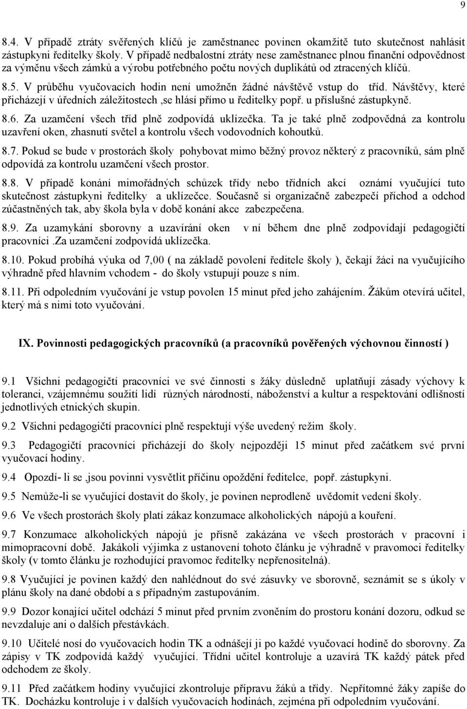 V průběhu vyučovacích hodin není umožněn žádné návštěvě vstup do tříd. Návštěvy, které přicházejí v úředních záležitostech,se hlásí přímo u ředitelky popř. u příslušné zástupkyně. 8.6.