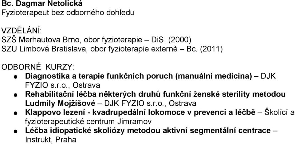 (2011) Rehabilitační léčba některých druhů funkční ženské sterility metodou Ludmily Mojžíšové DJK Klappovo
