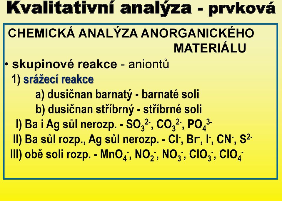 sůl nerozp. - SO 3 2-, CO 3 2-, PO 4 3- II) Ba sůl rozp., Ag sůl nerozp.