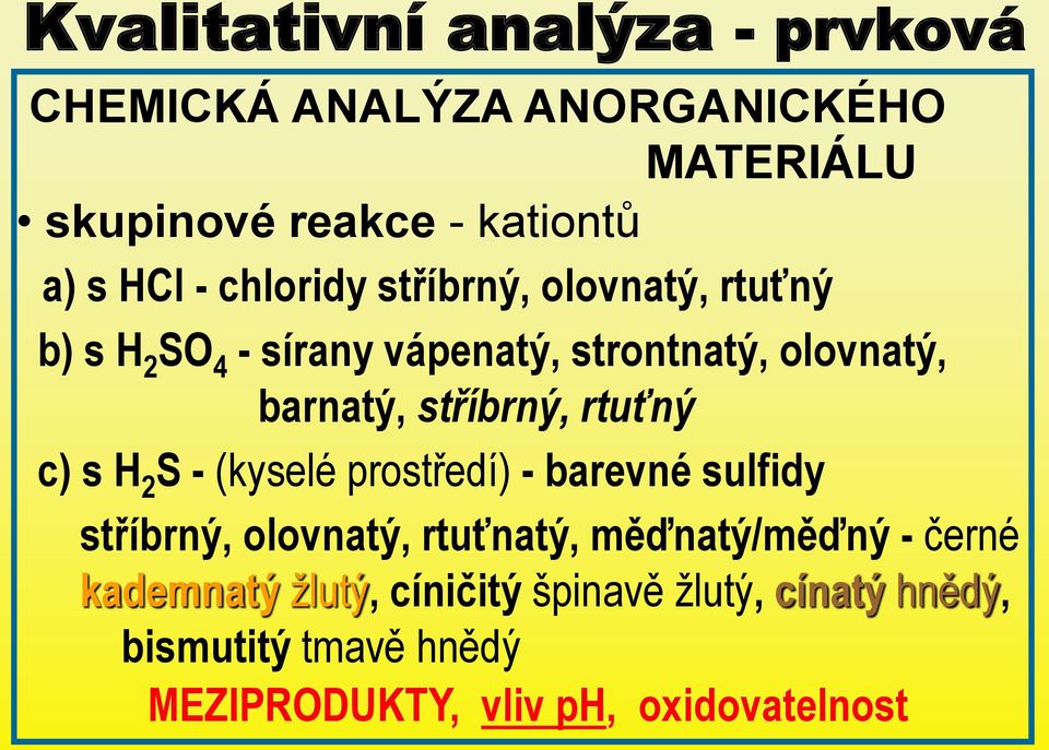 (kyselé prostředí) - barevné sulfidy stříbrný, olovnatý, rtuťnatý, měďnatý/měďný - černé kademnatý