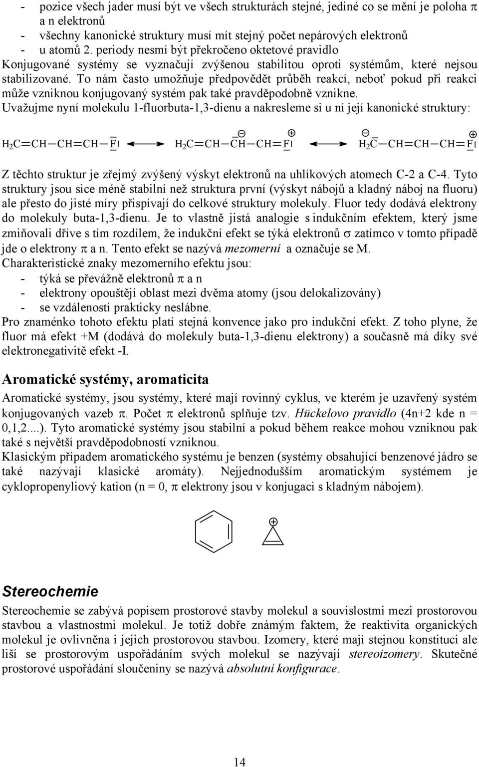 To nám často umožňuje předpovědět průběh reakcí, neboť pokud při reakci může vzniknou konjugovaný systém pak také pravděpodobně vznikne.