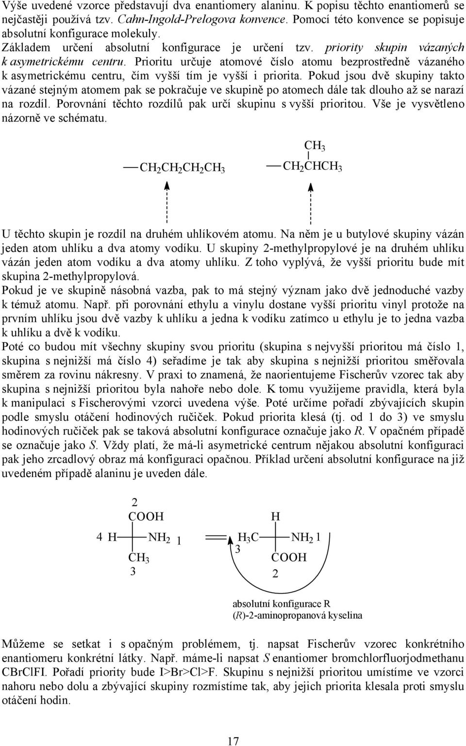 Prioritu určuje atomové číslo atomu bezprostředně vázaného k asymetrickému centru, čím vyšší tím je vyšší i priorita.