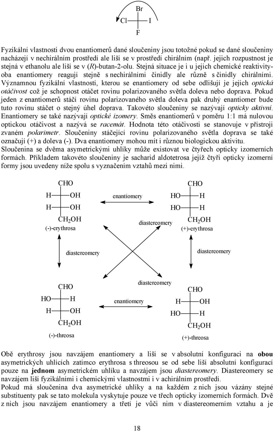 Stejná situace je i u jejich chemické reaktivityoba enantiomery reagují stejně s nechirálními činidly ale různě s činidly chirálními.