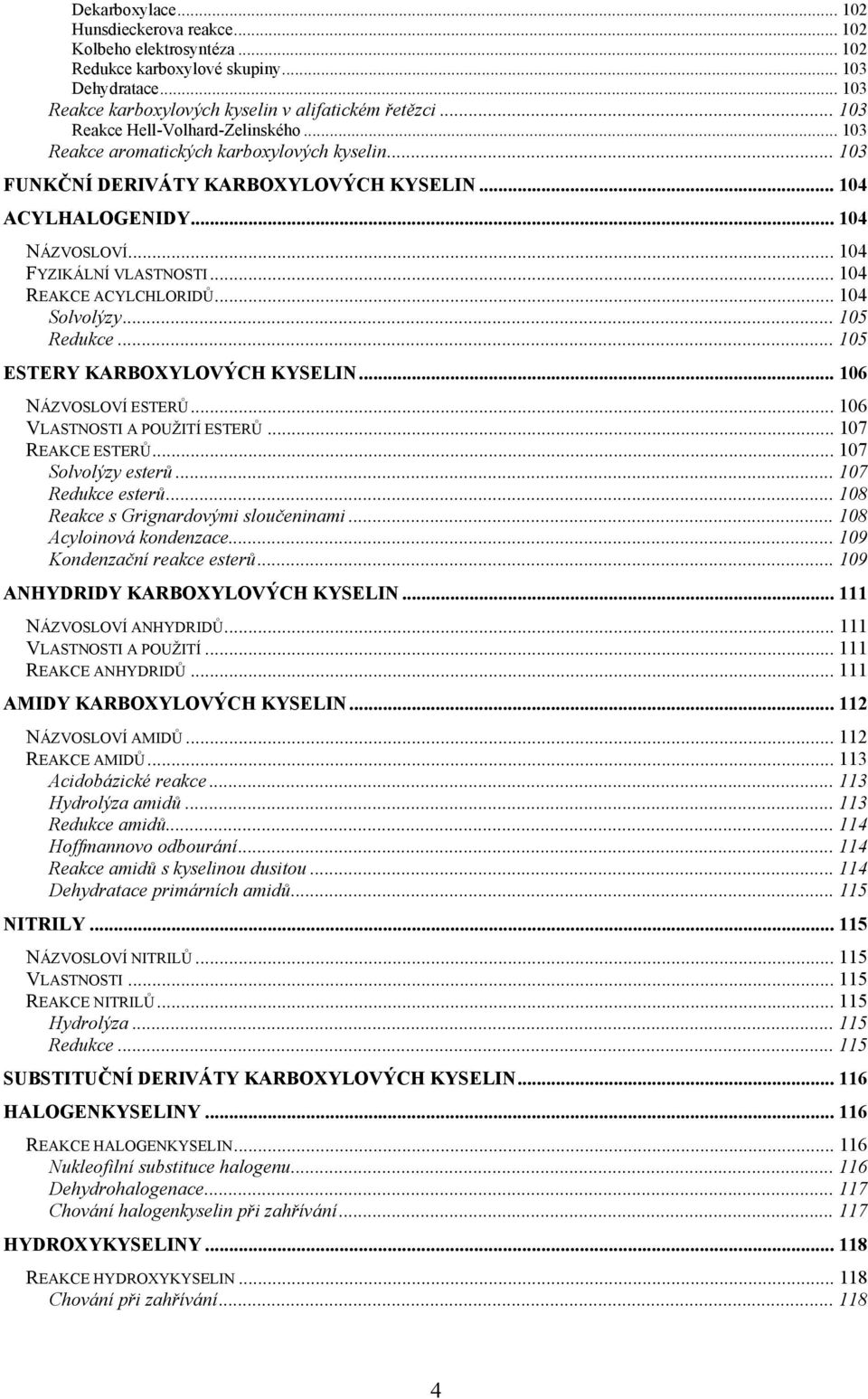 .. 104 REAKE AYLLRIDŮ... 104 Solvolýzy... 105 Redukce... 105 ESTERY KARBXYLVÝ KYSELIN... 106 NÁZVSLVÍ ESTERŮ... 106 VLASTNSTI A PUŽITÍ ESTERŮ... 107 REAKE ESTERŮ... 107 Solvolýzy esterů.