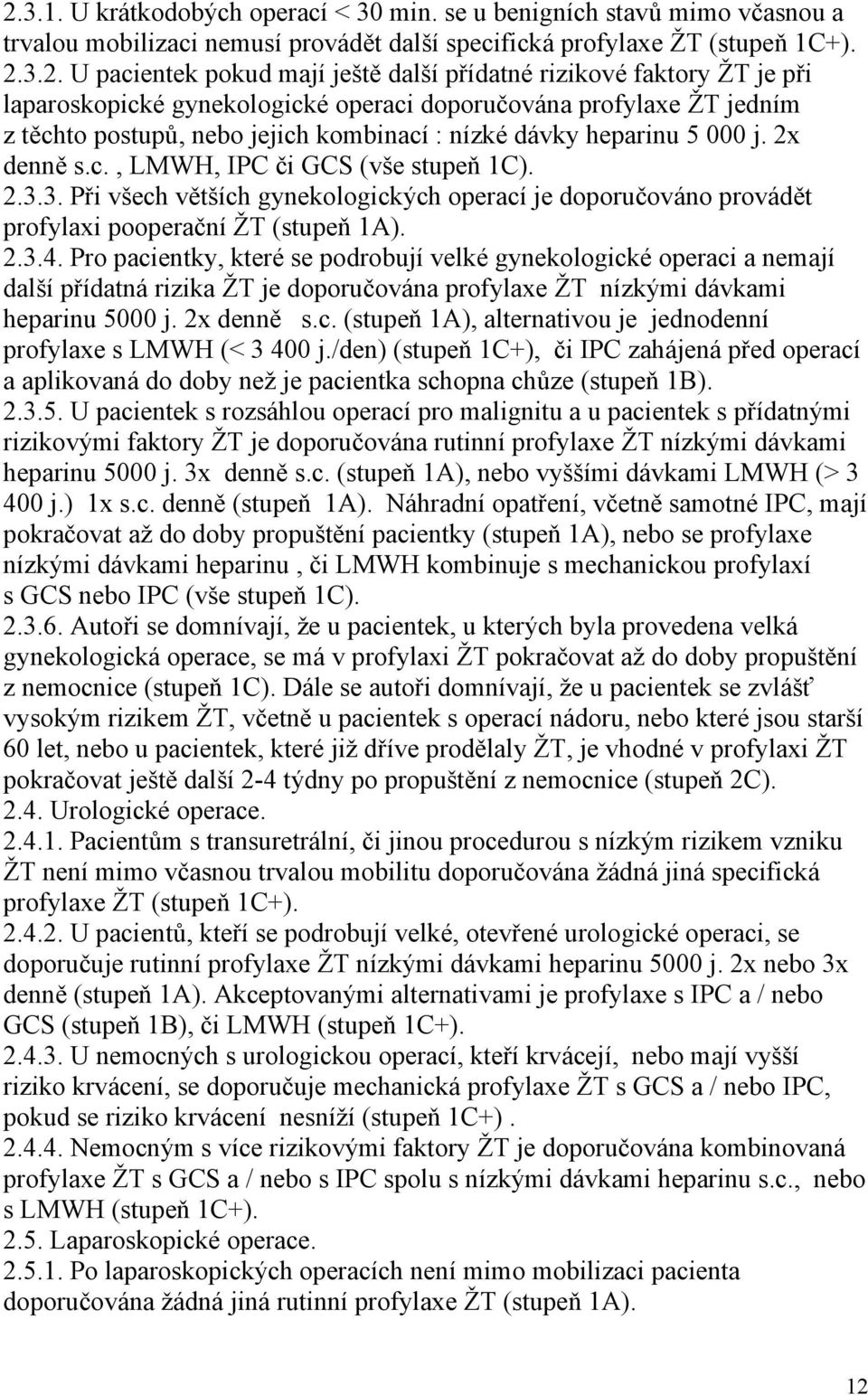 2.3.3. Při všech větších gynekologických operací je doporučováno provádět profylaxi pooperační ŽT (stupeň 1A). 2.3.4.