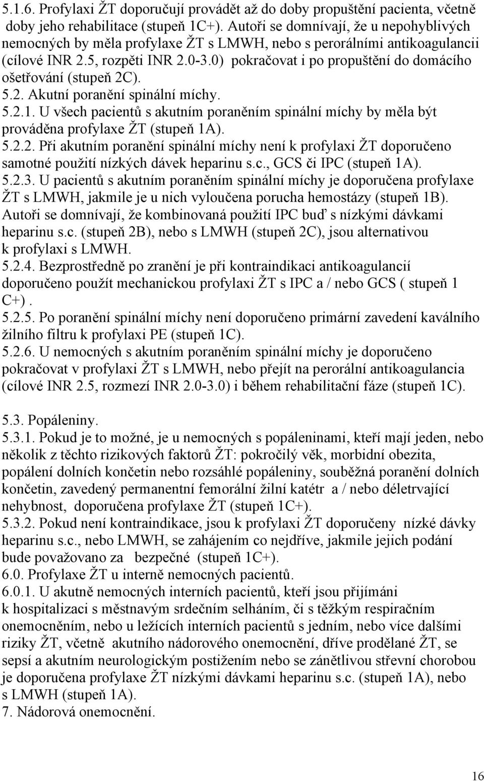 0) pokračovat i po propuštění do domácího ošetřování (stupeň 2C). 5.2. Akutní poranění spinální míchy. 5.2.1.