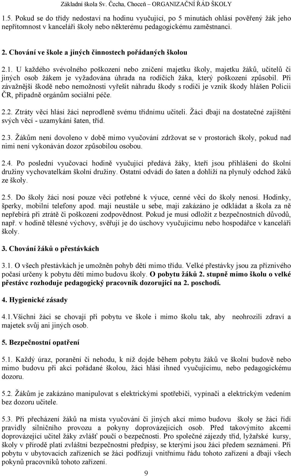 U každého svévolného poškození nebo zničení majetku školy, majetku žáků, učitelů či jiných osob žákem je vyžadována úhrada na rodičích žáka, který poškození způsobil.