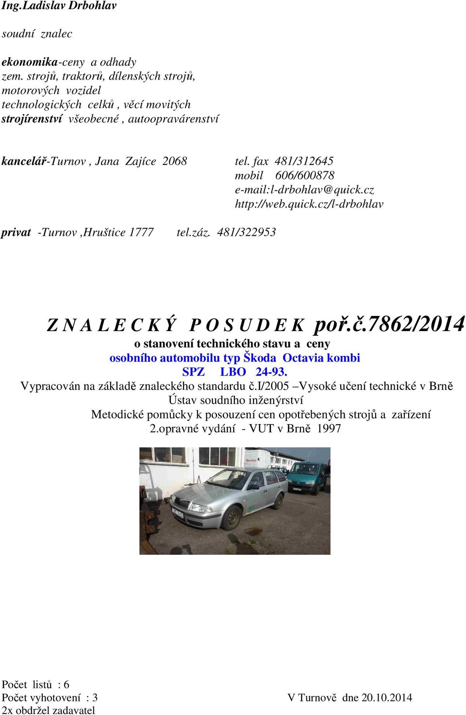 fax 481/312645 mobil 606/600878 e-mail:l-drbohlav@quick.cz http://web.quick.cz/l-drbohlav privat -Turnov,Hruštice 1777 tel.záz. 481/322953 Z N A L E C K Ý P O S U D E K poř.č.