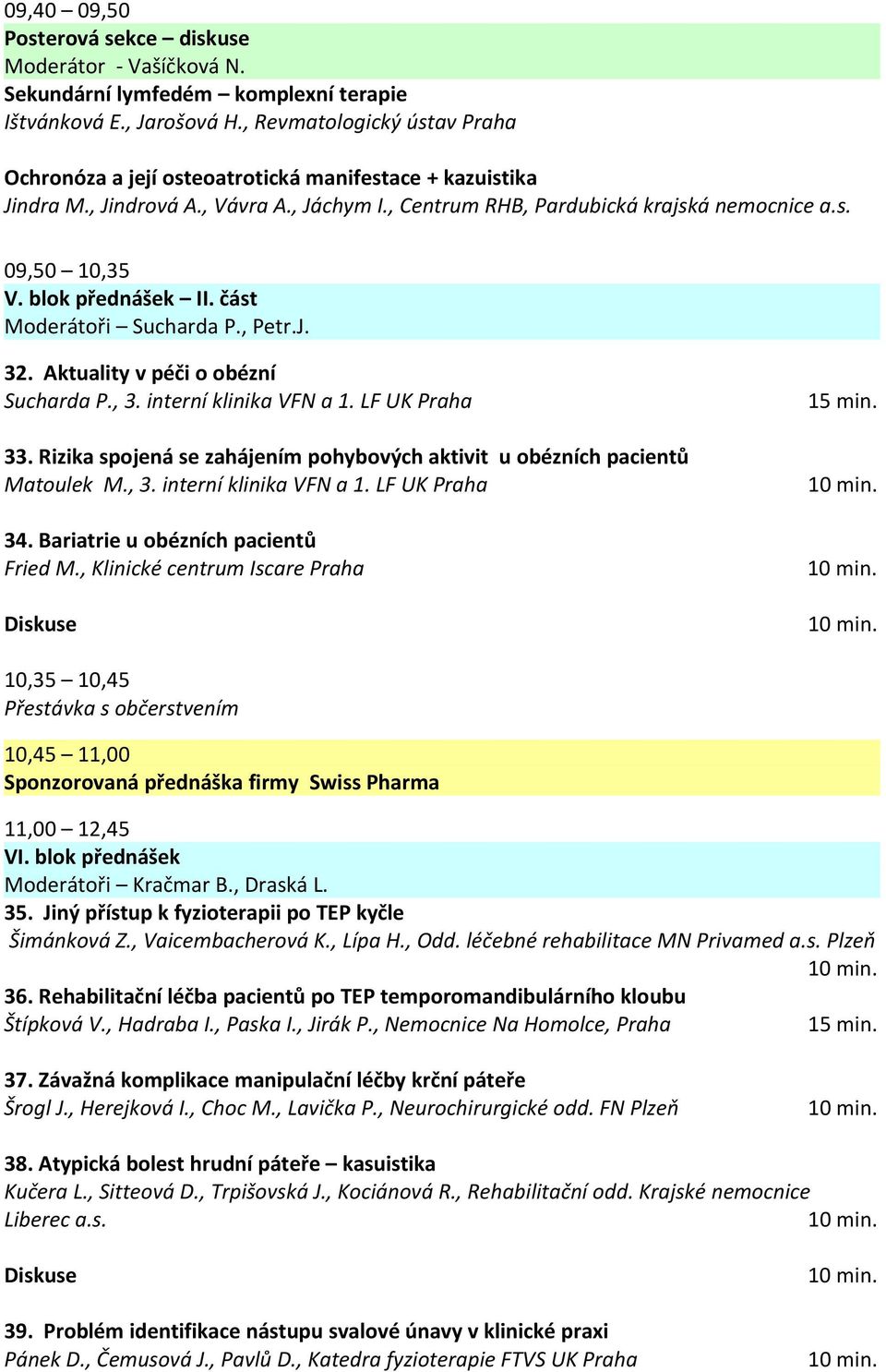 blok přednášek II. část Moderátoři Sucharda P., Petr.J. 32. Aktuality v péči o obézní Sucharda P., 3. interní klinika VFN a 1. LF UK Praha 33.