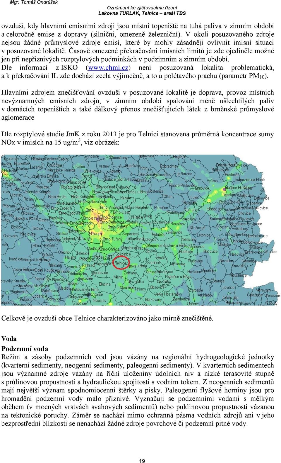 Časově omezené překračování imisních limitů je zde ojediněle možné jen při nepříznivých rozptylových podmínkách v podzimním a zimním období. Dle informací z ISKO (www.chmi.
