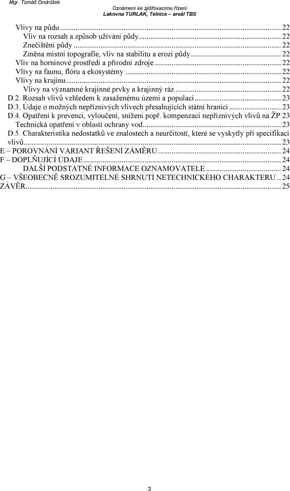 D.3. Údaje o možných nepříznivých vlivech přesahujících státní hranici... 23 D.4. Opatření k prevenci, vyloučení, snížení popř.