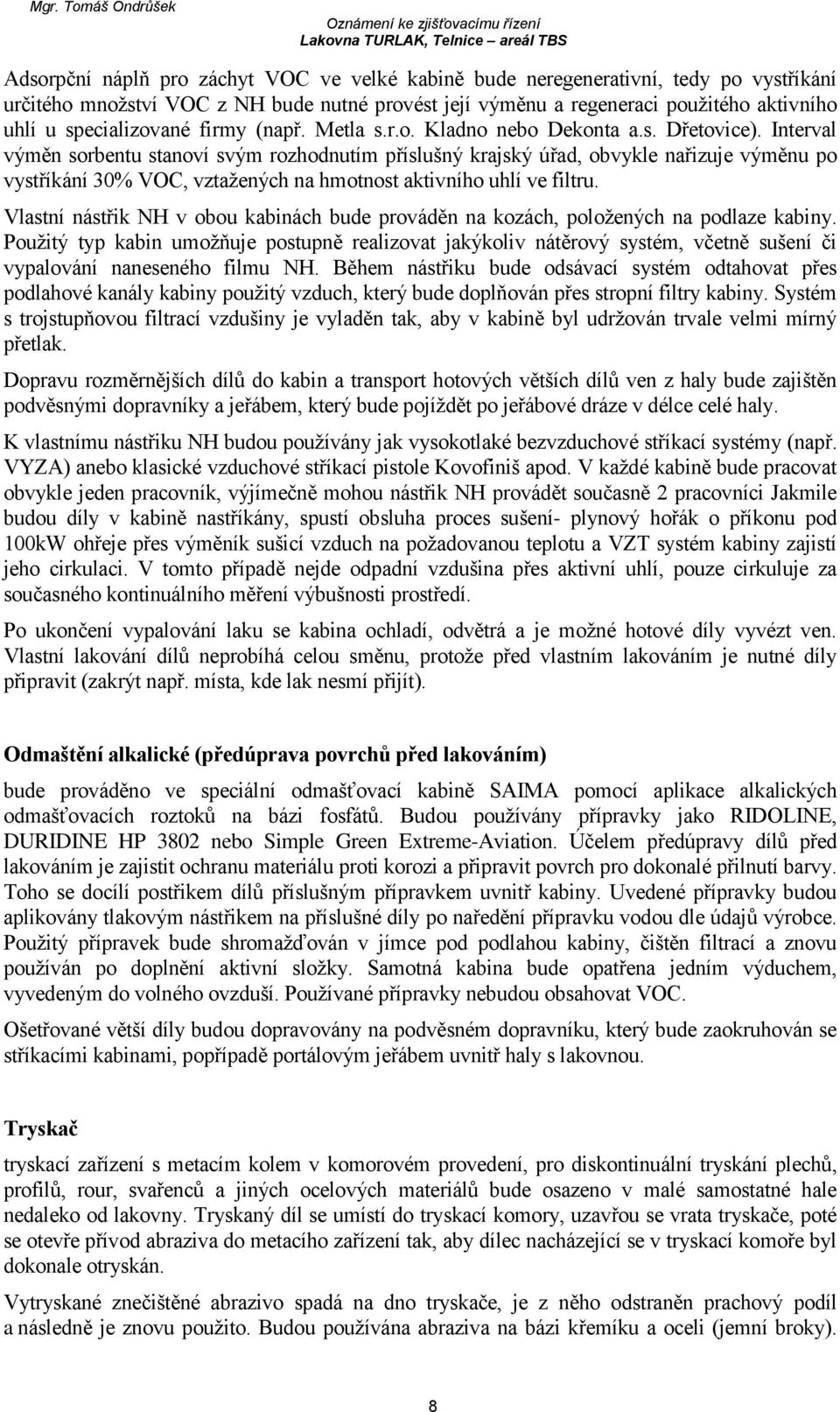Interval výměn sorbentu stanoví svým rozhodnutím příslušný krajský úřad, obvykle nařizuje výměnu po vystříkání 30% VOC, vztažených na hmotnost aktivního uhlí ve filtru.