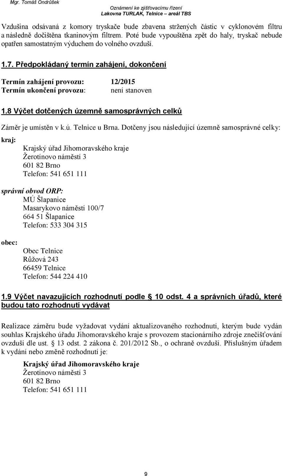 Předpokládaný termín zahájení, dokončení Termín zahájení provozu: 12/2015 Termín ukončení provozu: není stanoven 1.8 Výčet dotčených územně samosprávných celků Záměr je umístěn v k.ú. Telnice u Brna.
