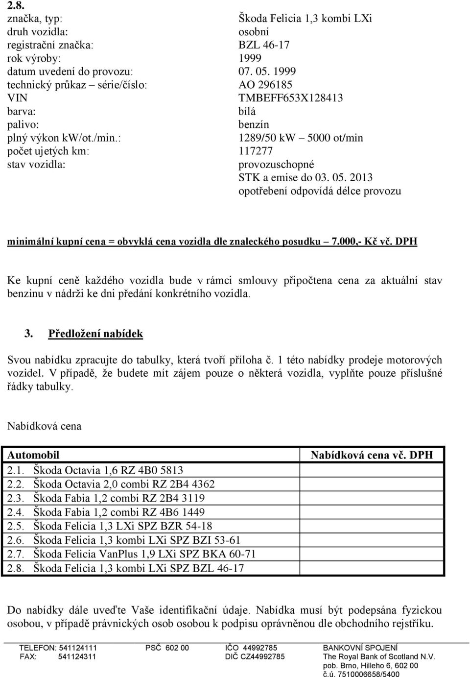 000,- Kč vč. DPH Ke kupní ceně každého vozidla bude v rámci smlouvy připočtena cena za aktuální stav benzinu v nádrži ke dni předání konkrétního vozidla. 3.
