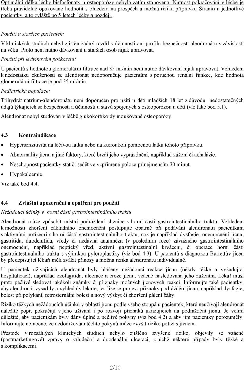 Použití u starších pacientek: V klinických studiích nebyl zjištěn žádný rozdíl v účinnosti ani profilu bezpečnosti alendronátu v závislosti na věku.