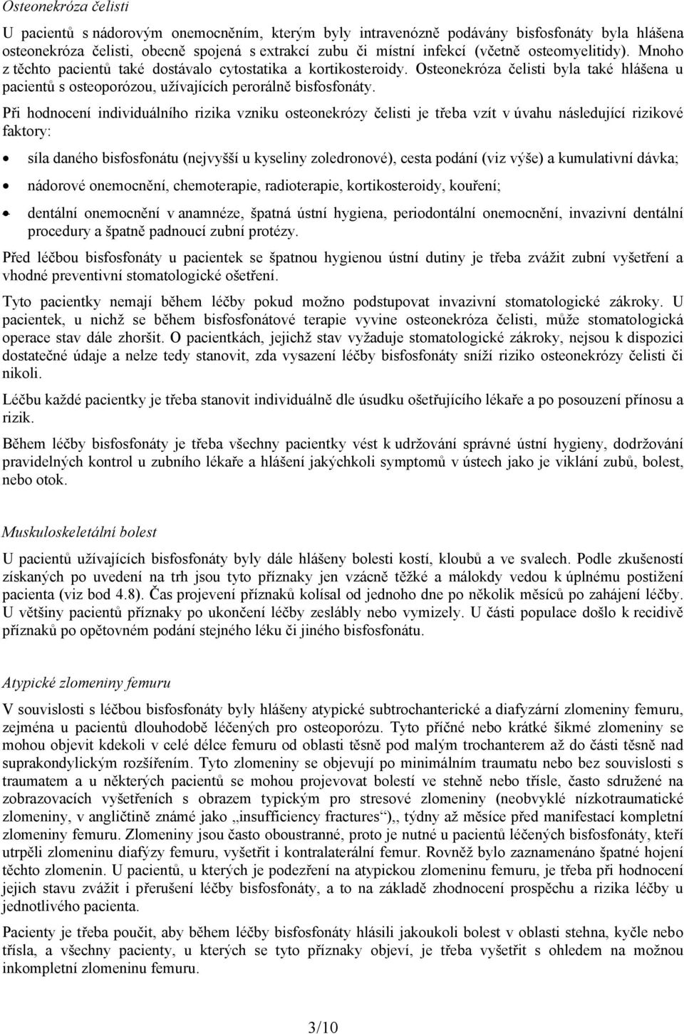 Při hodnocení individuálního rizika vzniku osteonekrózy čelisti je třeba vzít v úvahu následující rizikové faktory: síla daného bisfosfonátu (nejvyšší u kyseliny zoledronové), cesta podání (viz výše)