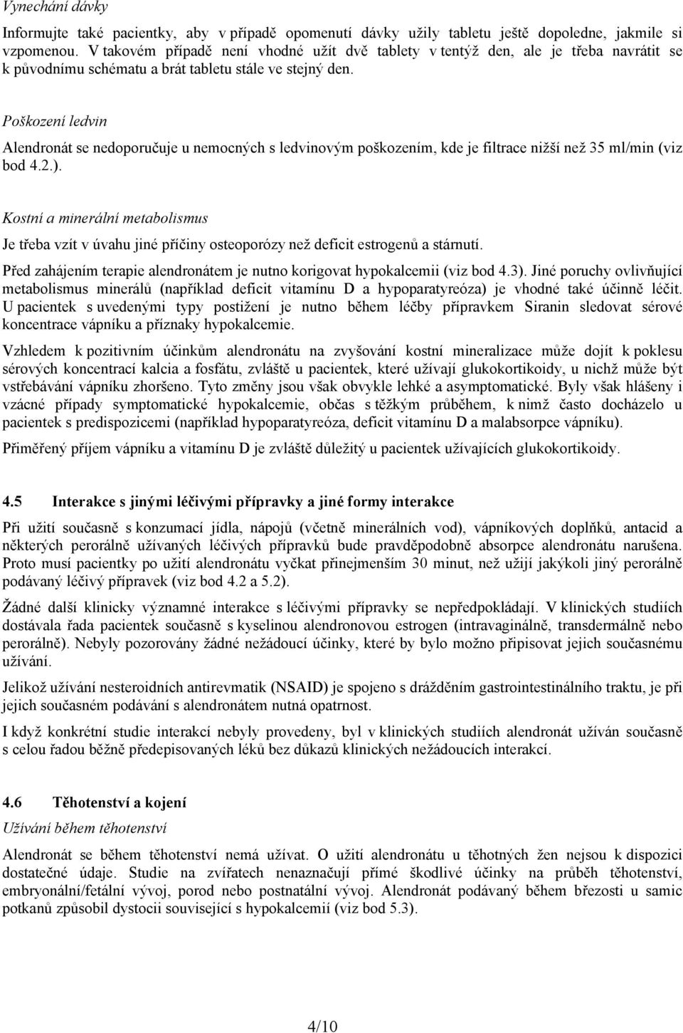 Poškození ledvin Alendronát se nedoporučuje u nemocných s ledvinovým poškozením, kde je filtrace nižší než 35 ml/min (viz bod 4.2.).