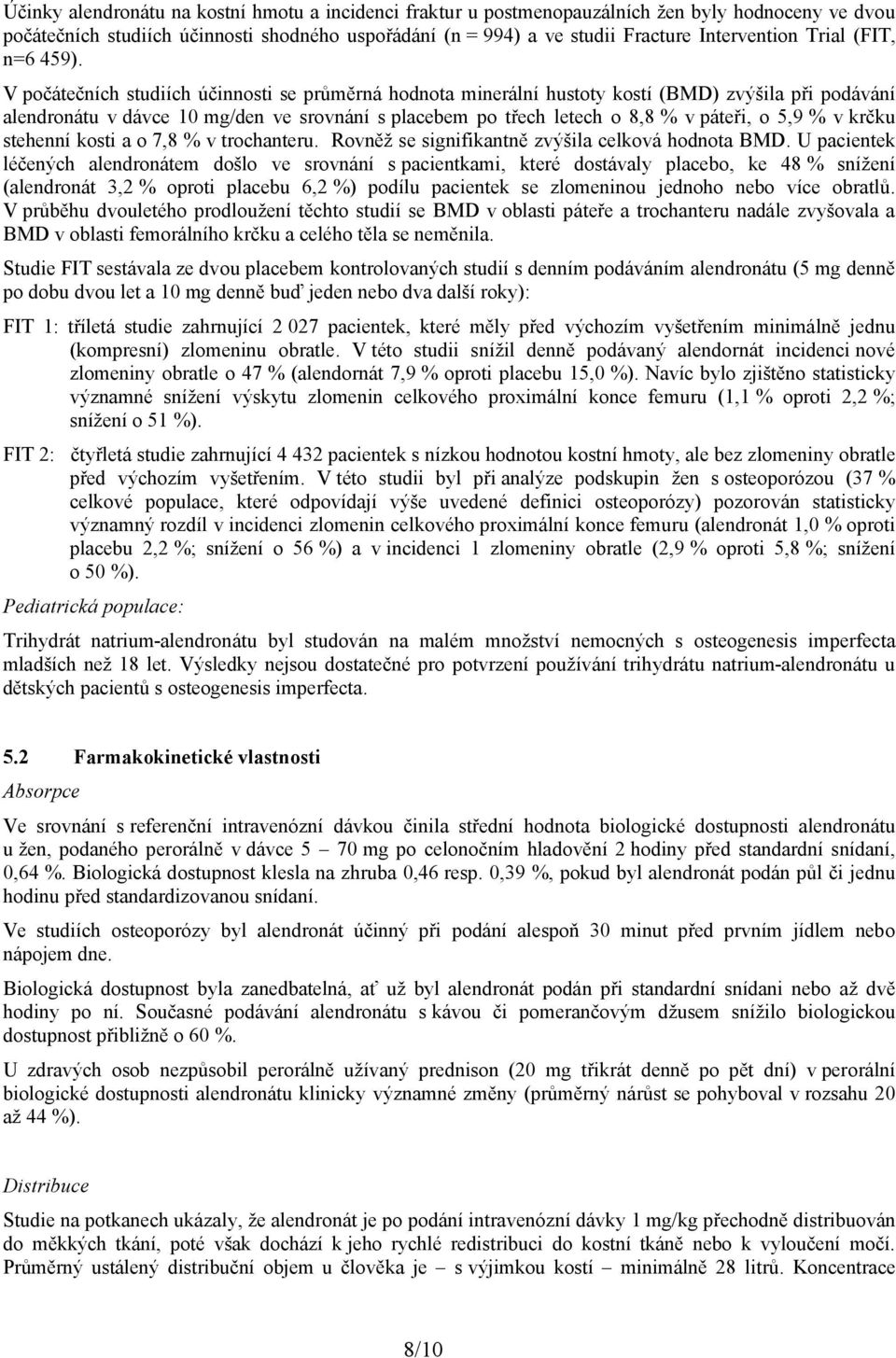 V počátečních studiích účinnosti se průměrná hodnota minerální hustoty kostí (BMD) zvýšila při podávání alendronátu v dávce 10 mg/den ve srovnání s placebem po třech letech o 8,8 % v páteři, o 5,9 %