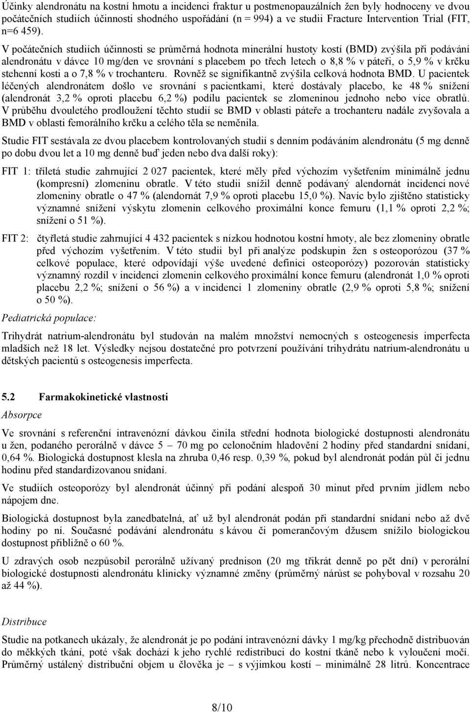 V počátečních studiích účinnosti se průměrná hodnota minerální hustoty kostí (BMD) zvýšila při podávání alendronátu v dávce 10 mg/den ve srovnání s placebem po třech letech o 8,8 % v páteři, o 5,9 %