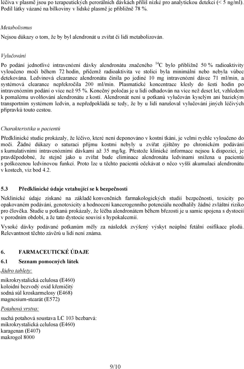 Vylučování Po podání jednotlivé intravenózní dávky alendronátu značeného 14 C bylo přibližně 50 % radioaktivity vyloučeno močí během 72 hodin, přičemž radioaktivita ve stolici byla minimální nebo