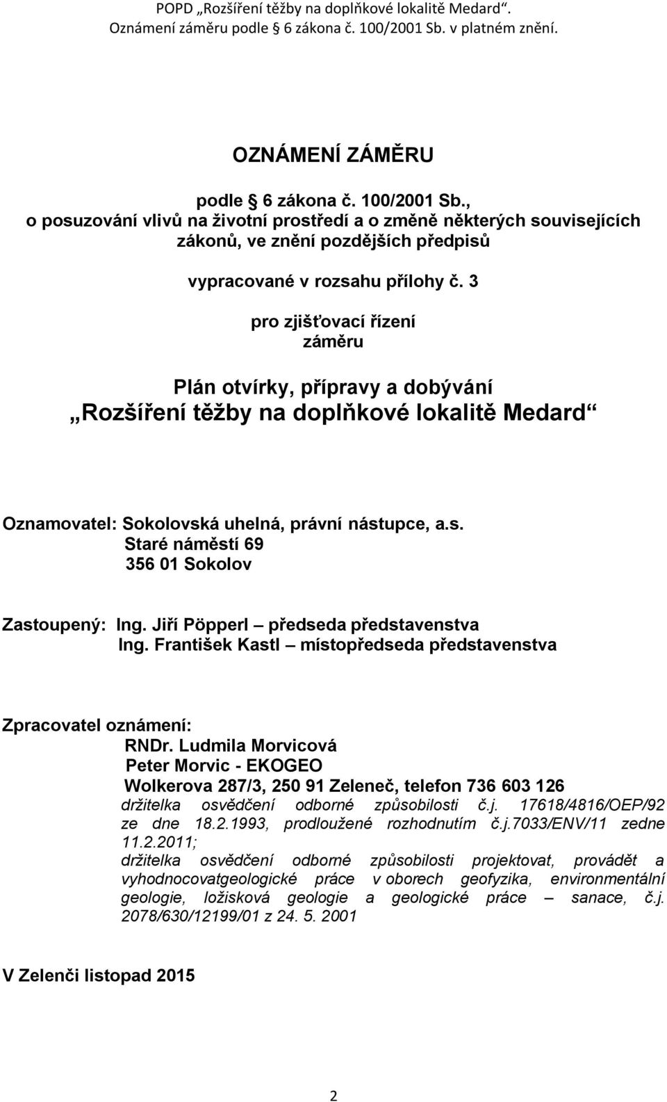 Jiří Pöpperl předseda představenstva Ing. František Kastl místopředseda představenstva Zpracovatel oznámení: RNDr.