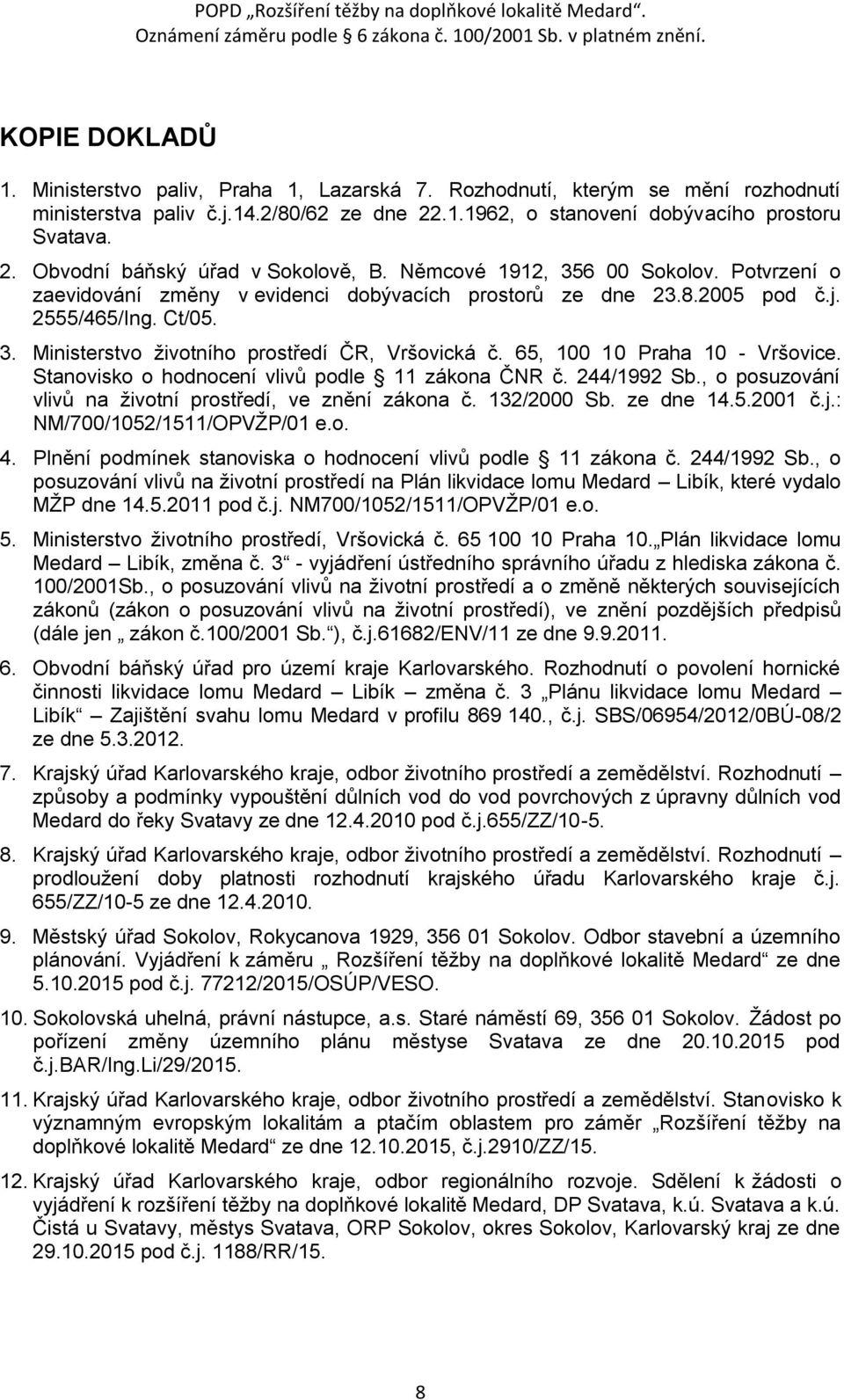 65, 100 10 Praha 10 - Vršovice. Stanovisko o hodnocení vlivů podle 11 zákona ČNR č. 244/1992 Sb., o posuzování vlivů na ţivotní prostředí, ve znění zákona č. 132/2000 Sb. ze dne 14.5.2001 č.j.