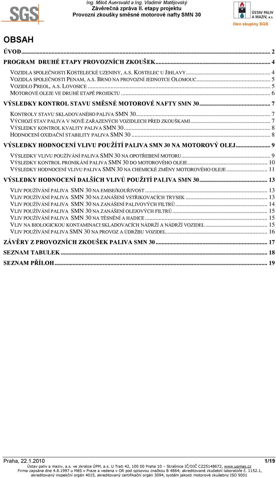 .. 7 VÝCHOZÍ STAV PALIVA V NOVĚ ZAŘAZENÝCH VOZIDLECH PŘED ZKOUŠKAMI... 7 VÝSLEDKY KONTROL KVALITY PALIVA SMN 30... 8 HODNOCENÍ OXIDAČNÍ STABILITY PALIVA SMN 30.