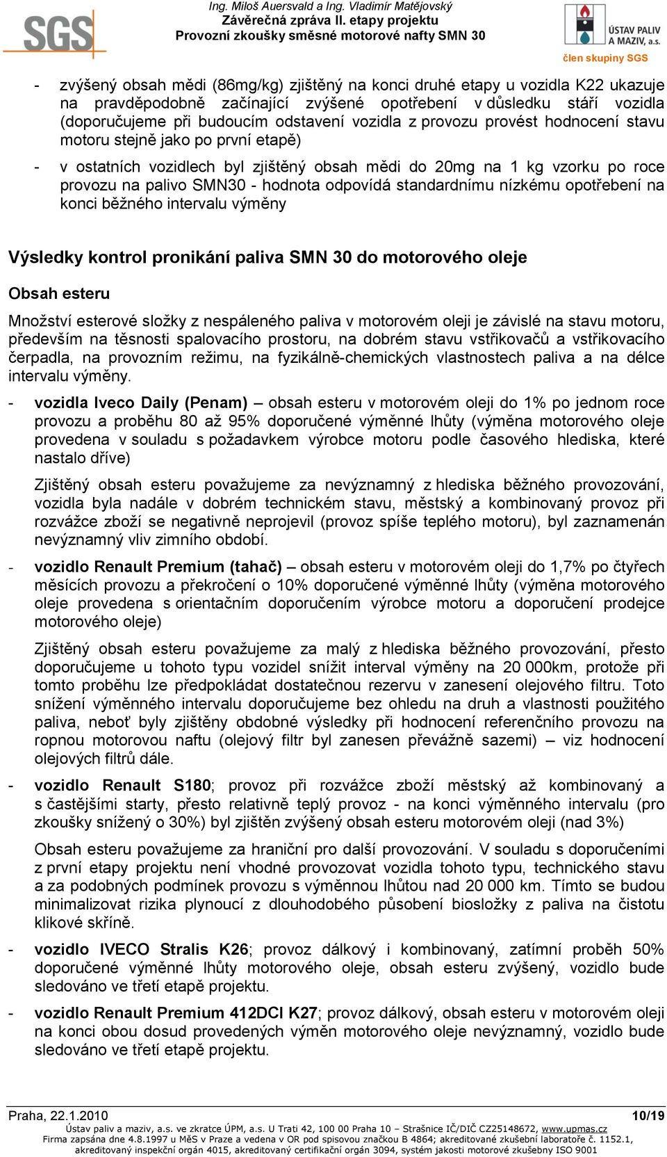 standardnímu nízkému opotřebení na konci běžného intervalu výměny Výsledky kontrol pronikání paliva SMN 30 do motorového oleje Obsah esteru Množství esterové složky z nespáleného paliva v motorovém