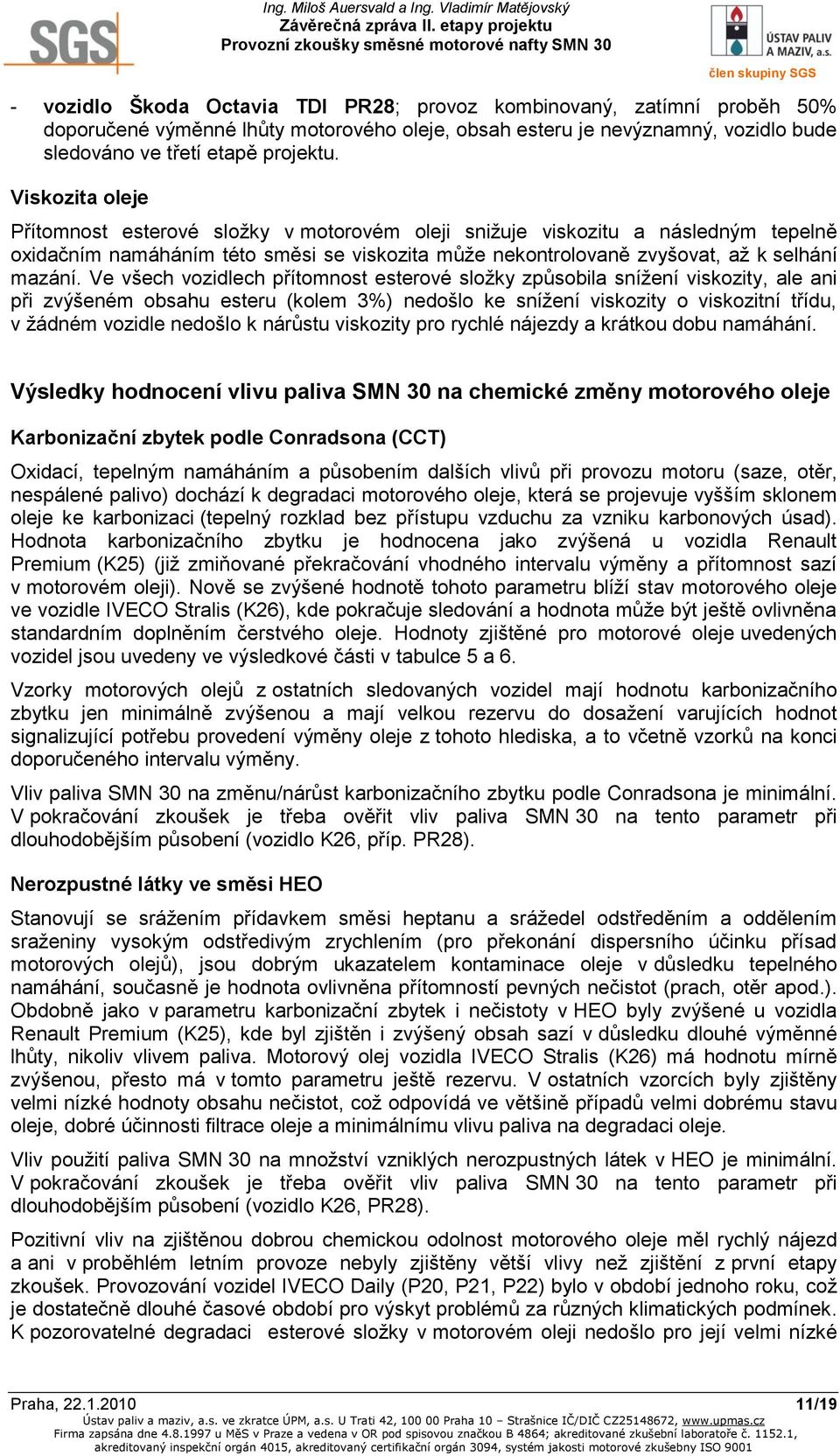 Ve všech vozidlech přítomnost esterové složky způsobila snížení viskozity, ale ani při zvýšeném obsahu esteru (kolem 3%) nedošlo ke snížení viskozity o viskozitní třídu, v žádném vozidle nedošlo k