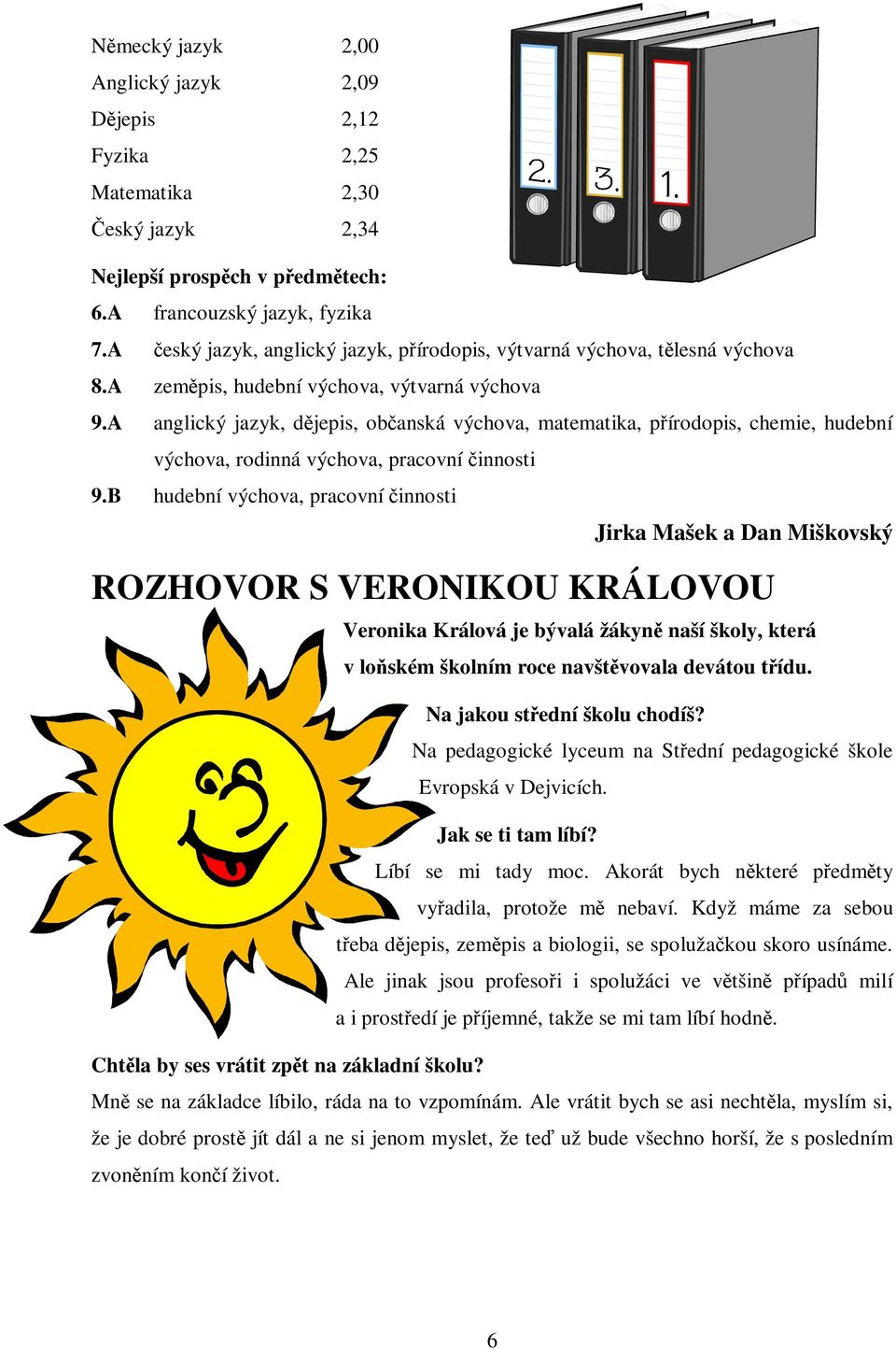 A anglický jazyk, djepis, obanská výchova, matematika, pírodopis, chemie, hudební výchova, rodinná výchova, pracovní innosti 9.