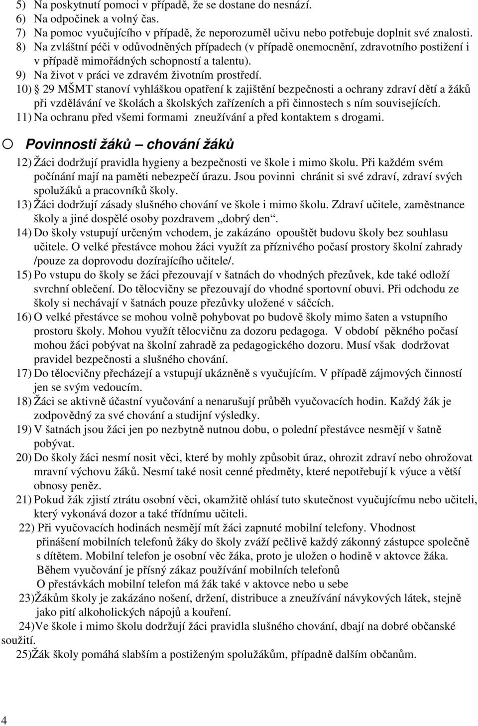 10) 29 MŠMT stanoví vyhláškou opatření k zajištění bezpečnosti a ochrany zdraví dětí a žáků při vzdělávání ve školách a školských zařízeních a při činnostech s ním souvisejících.