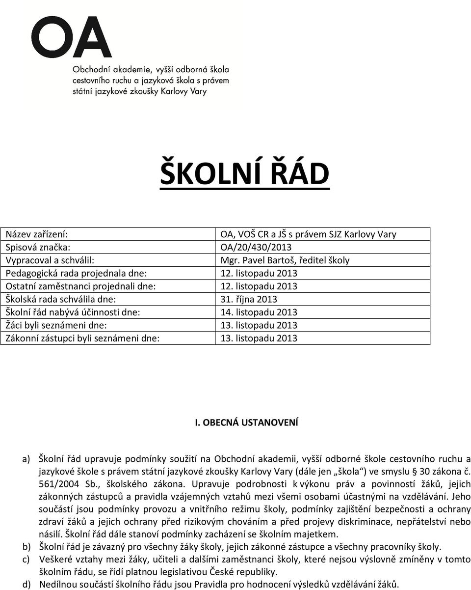 listopadu 2013 Zákonní zástupci byli seznámeni dne: 13. listopadu 2013 I.