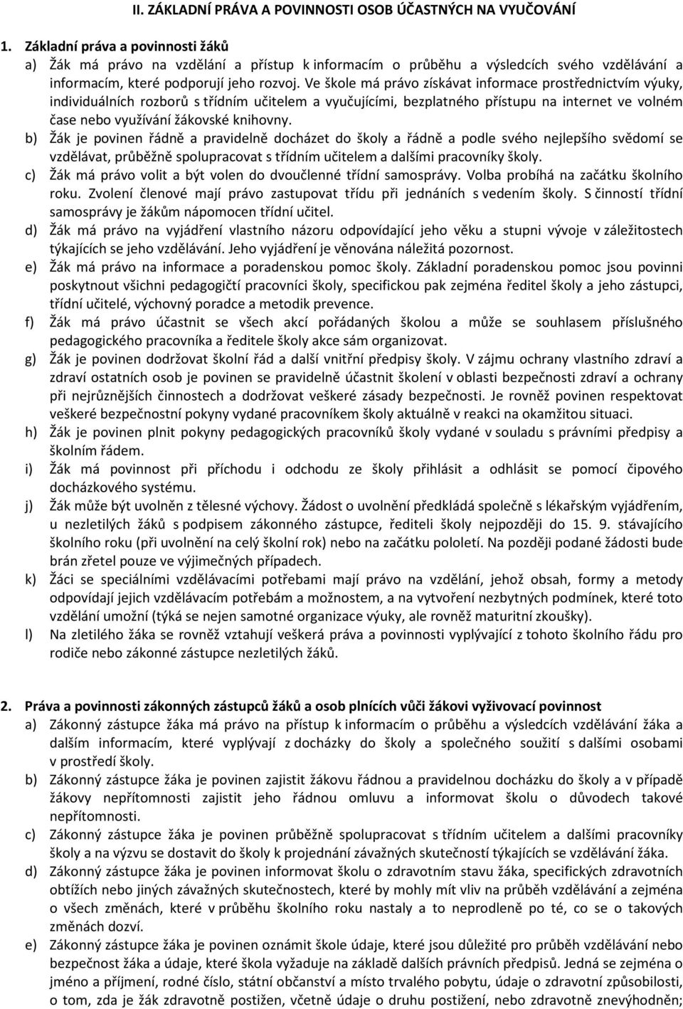 Ve škole má právo získávat informace prostřednictvím výuky, individuálních rozborů s třídním učitelem a vyučujícími, bezplatného přístupu na internet ve volném čase nebo využívání žákovské knihovny.