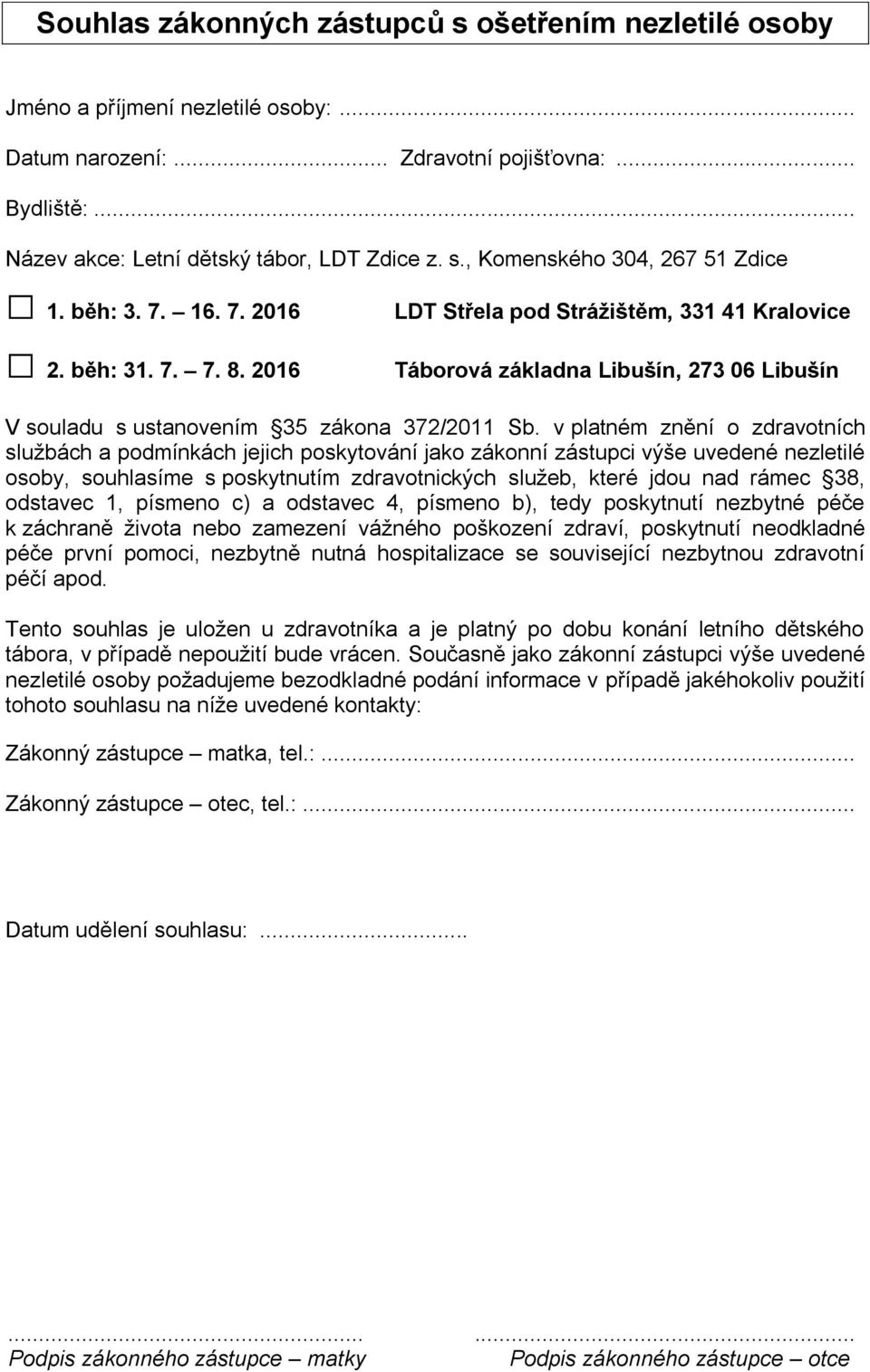 v platném znění o zdravotních službách a podmínkách jejich poskytování jako zákonní zástupci výše uvedené nezletilé osoby, souhlasíme s poskytnutím zdravotnických služeb, které jdou nad rámec 38,